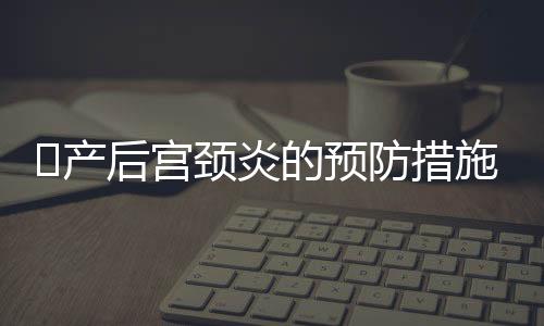 ​产后宫颈炎的预防措施