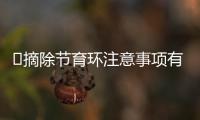 ​摘除节育环注意事项有什么