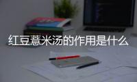 红豆薏米汤的作用是什么