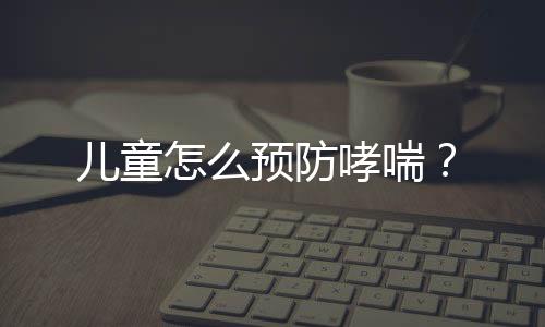 儿童怎么预防哮喘？