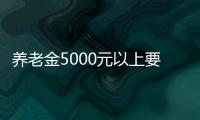 养老金5000元以上要缴纳个税？广东人社：谣言！