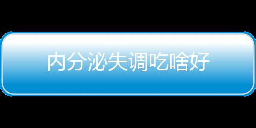 内分泌失调吃啥好