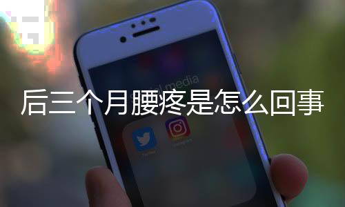 后三个月腰疼是怎么回事