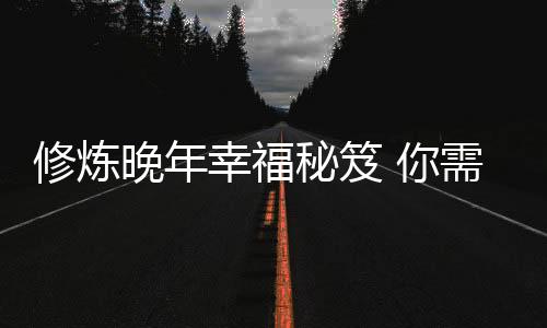 修炼晚年幸福秘笈 你需要十招