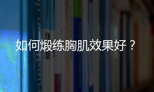 如何煅练胸肌效果好？